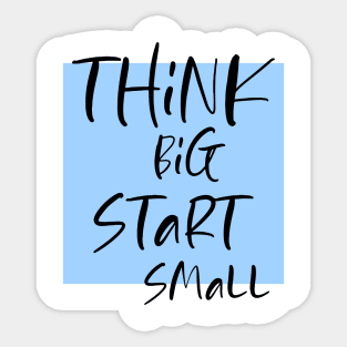 Think big Start Small Sticker